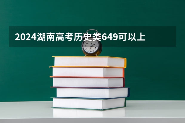 2024湖南高考历史类649可以上什么大学预测