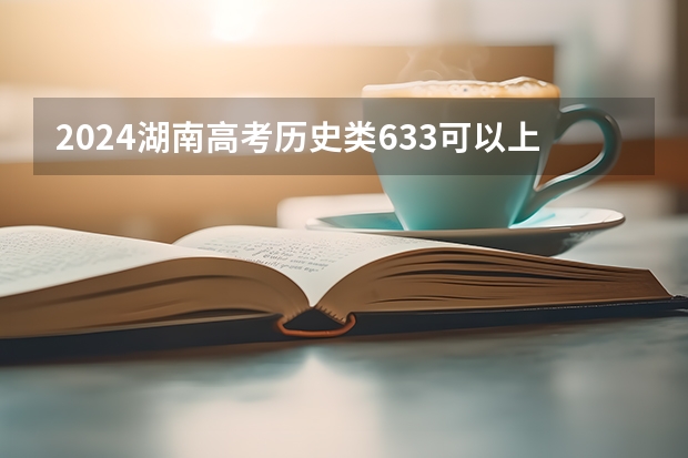 2024湖南高考历史类633可以上什么大学预测