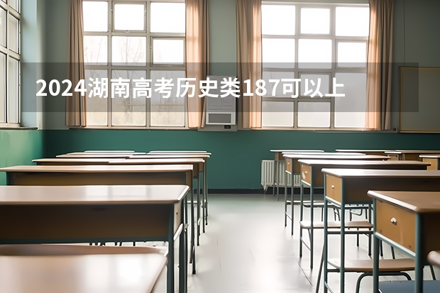 2024湖南高考历史类187可以上什么大学预测