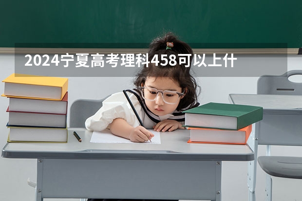 2024宁夏高考理科458可以上什么大学预测