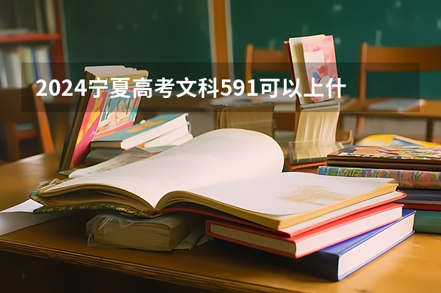 2024宁夏高考文科591可以上什么大学预测