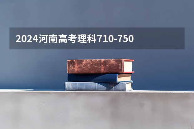 2024河南高考理科710-750可以上什么大学预测