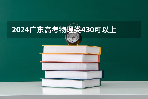 2024广东高考物理类430可以上什么大学预测