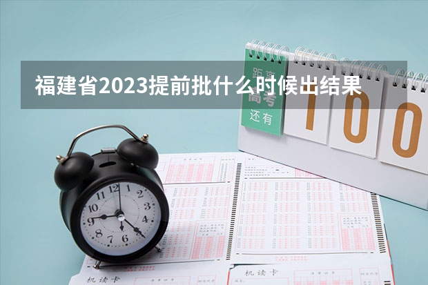 福建省2023提前批什么时候出结果