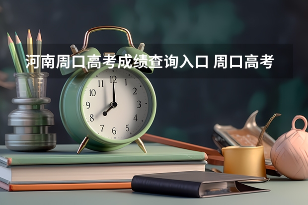 河南周口高考成绩查询入口 周口高考时间