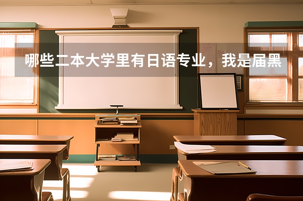 哪些二本大学里有日语专业，我是届黑龙江文科考生