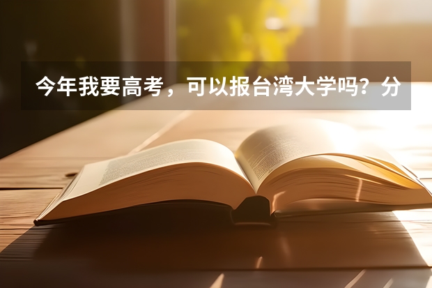 今年我要高考，可以报台湾大学吗？分数线是多少