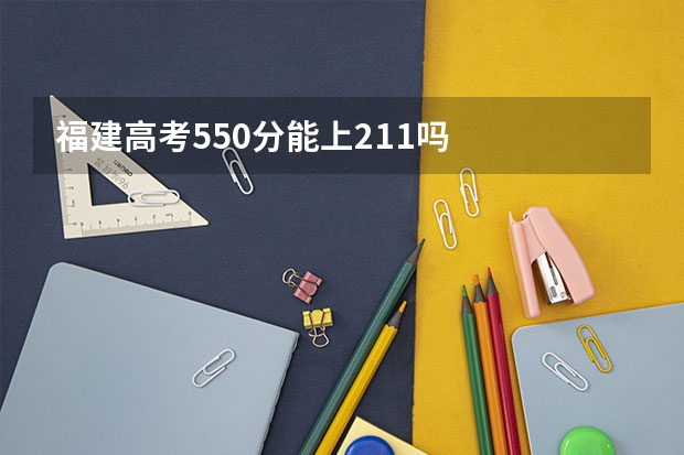 福建高考550分能上211吗