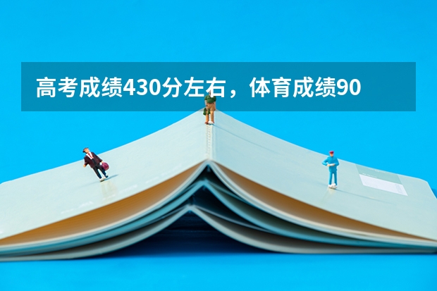 高考成绩430分左右，体育成绩90+，可以上什么样的大学？最好的是哪个大学？