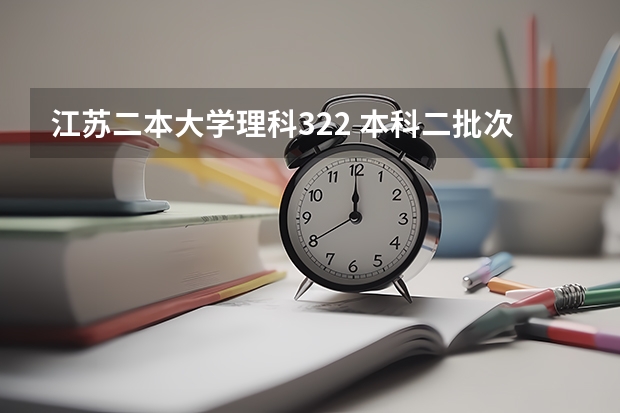 江苏二本大学理科322 本科二批次院校排名