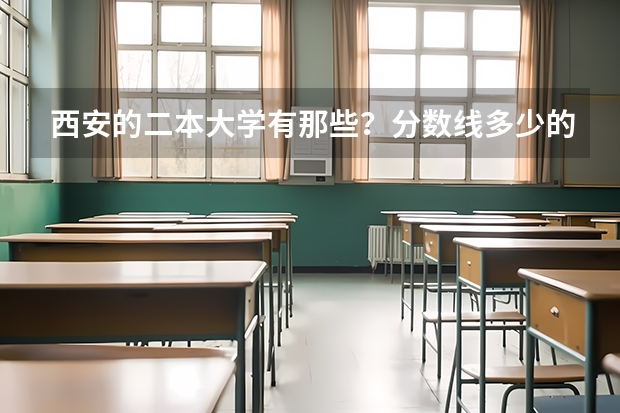 西安的二本大学有那些？分数线多少的…