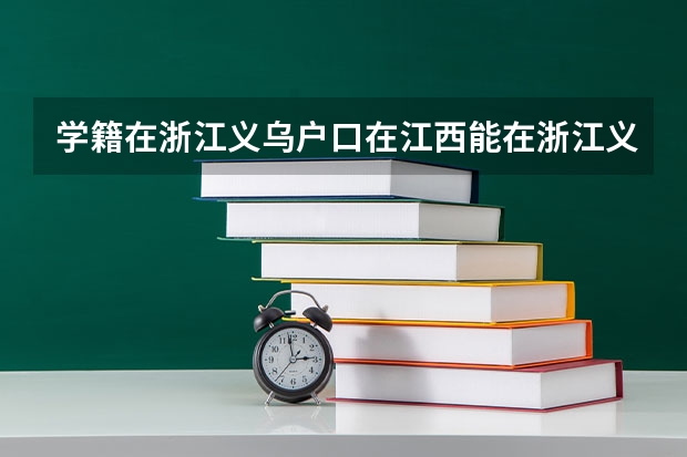 学籍在浙江义乌户口在江西能在浙江义乌高考吗