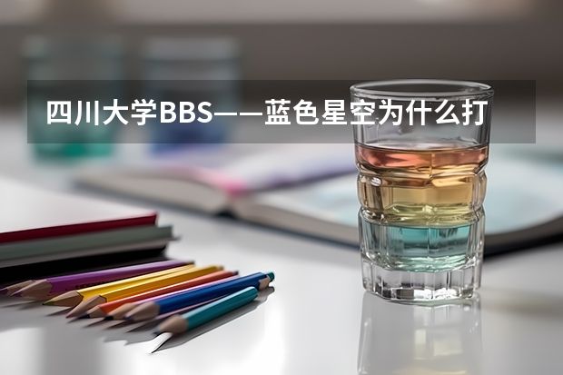 四川大学BBS——蓝色星空为什么打不开（已经半个月了）