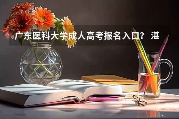 广东医科大学成人高考报名入口？ 湛江市第二十中学高考成绩