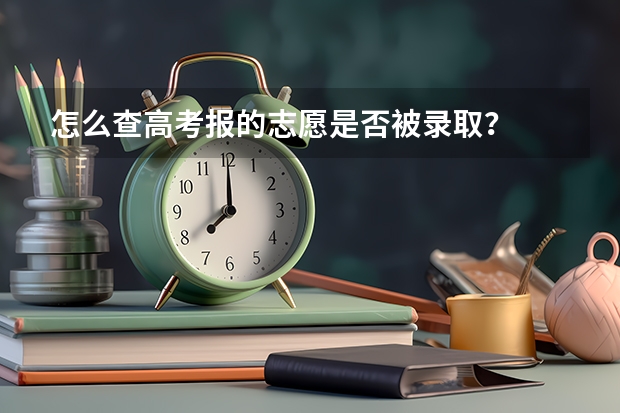 怎么查高考报的志愿是否被录取？