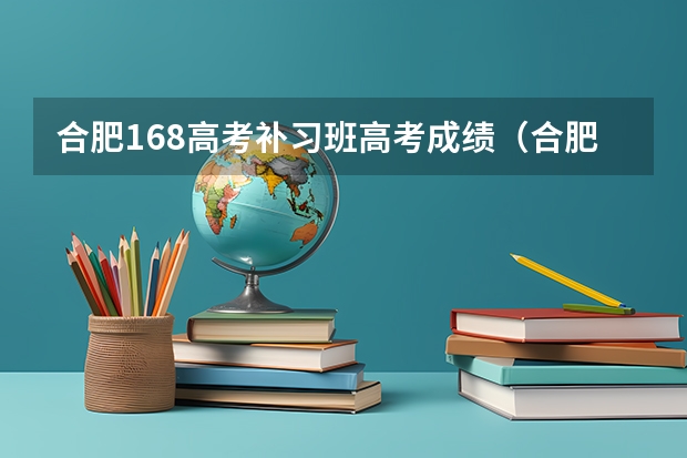 合肥168高考补习班高考成绩（合肥中汇实验学校高考成绩）