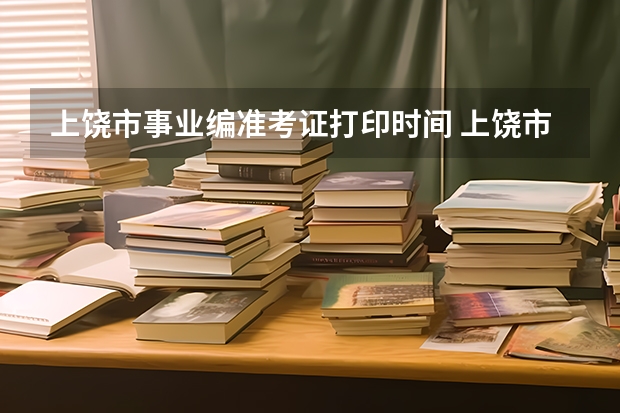 上饶市事业编准考证打印时间 上饶市事业单位考试准考证打印网址？