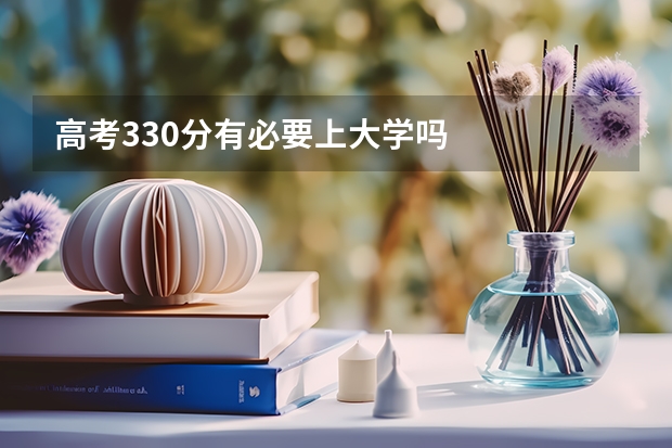 高考330分有必要上大学吗