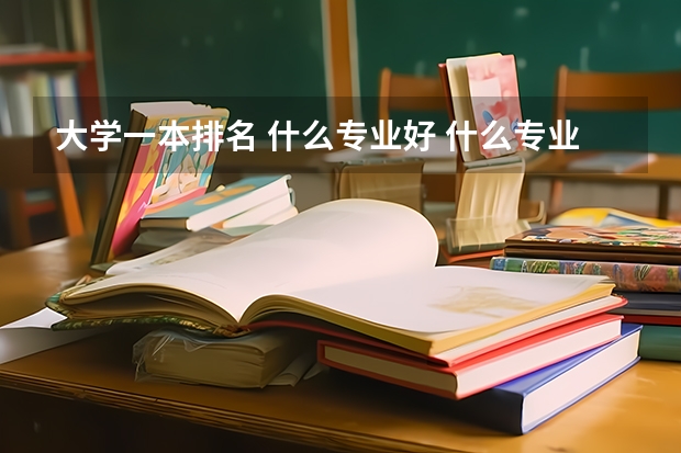 大学一本排名 什么专业好 什么专业有分配