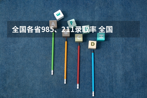 全国各省985、211录取率 全国高考二本录取率