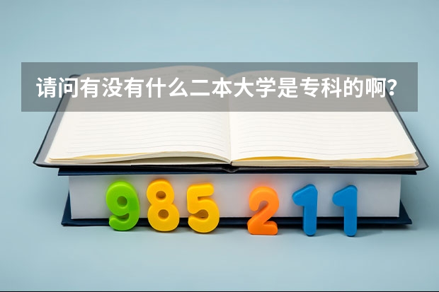 请问有没有什么二本大学是专科的啊？