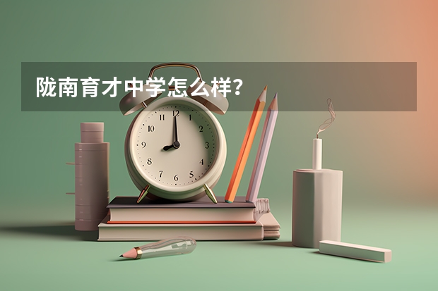 陇南育才中学怎么样？