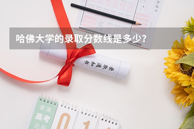 哈佛大学的录取分数线是多少？