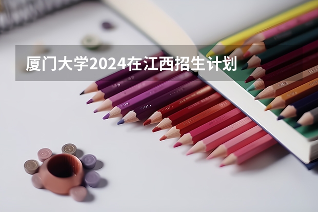 厦门大学2024在江西招生计划