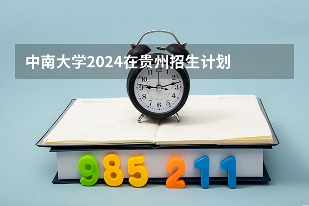 中南大学2024在贵州招生计划