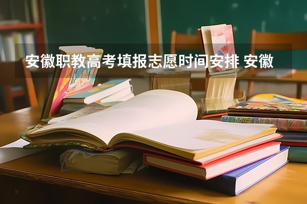 安徽职教高考填报志愿时间安排 安徽高考填志愿时间2023年时间表