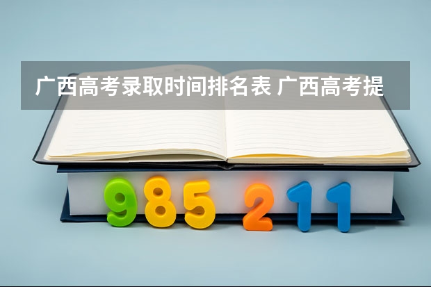 广西高考录取时间排名表 广西高考提前批录取时间