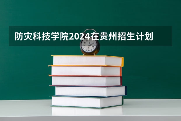 防灾科技学院2024在贵州招生计划