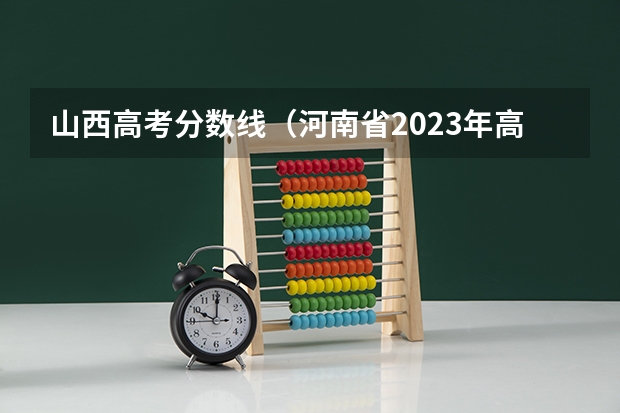 山西高考分数线（河南省2023年高考分数线及位次）