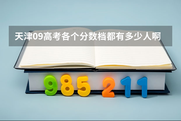 天津09高考各个分数档都有多少人啊？