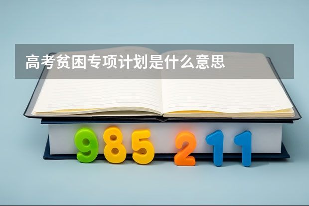 高考贫困专项计划是什么意思