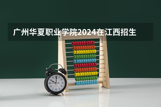 广州华夏职业学院2024在江西招生计划