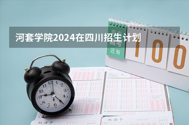 河套学院2024在四川招生计划