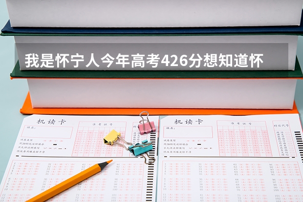 我是怀宁人今年高考426分想知道怀中复读班教学质量如何有知情者告知一