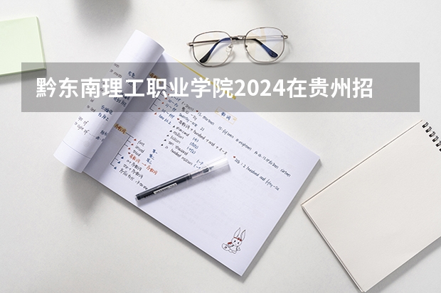 黔东南理工职业学院2024在贵州招生计划