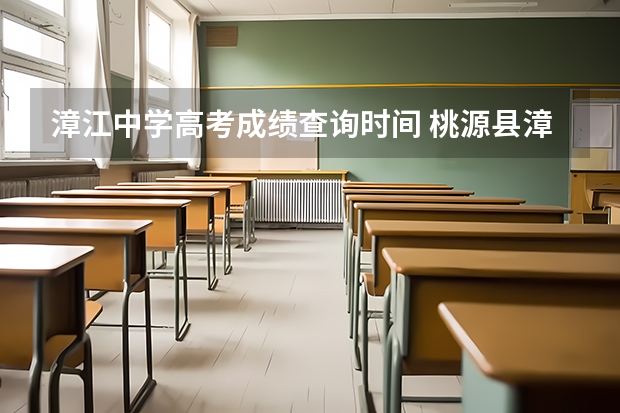 漳江中学高考成绩查询时间 桃源县漳江中学招生条件