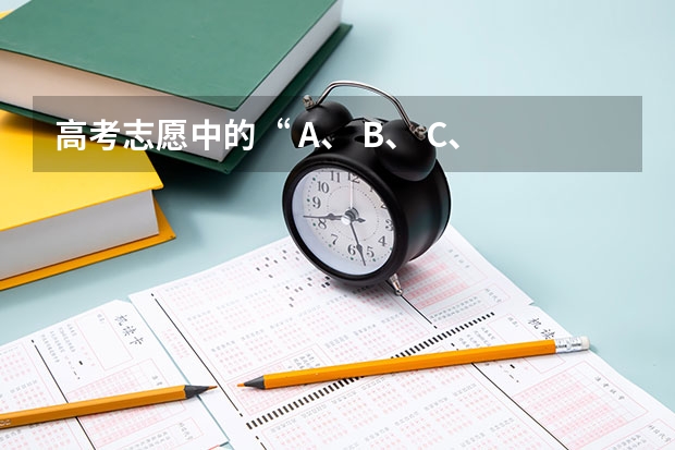 高考志愿中的“ A、 B、 C、 D”是什么意思？