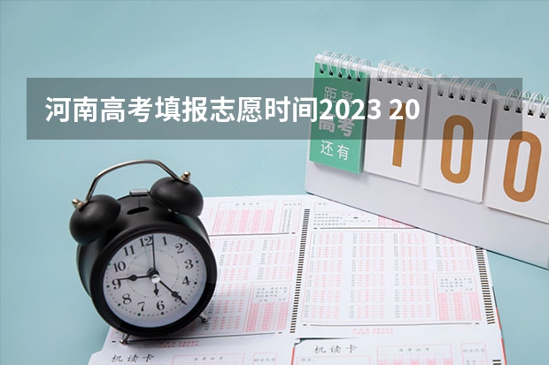 河南高考填报志愿时间2023 2023河南高考征集志愿填报时间