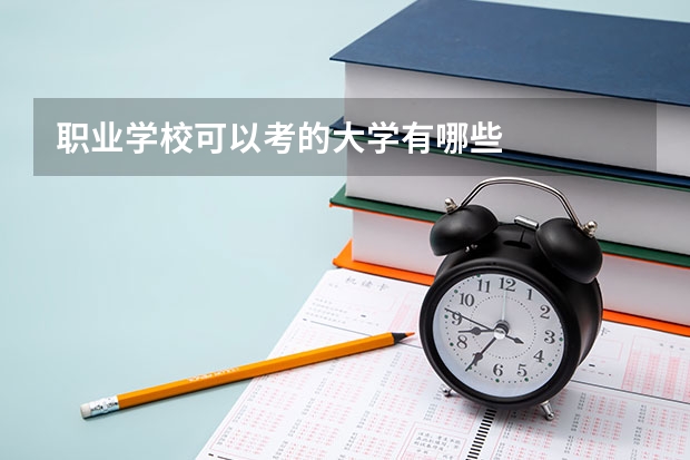 职业学校可以考的大学有哪些