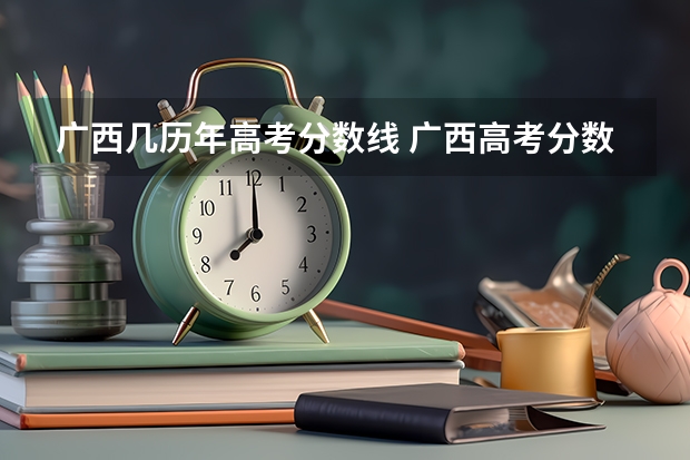 广西几历年高考分数线 广西高考分数线