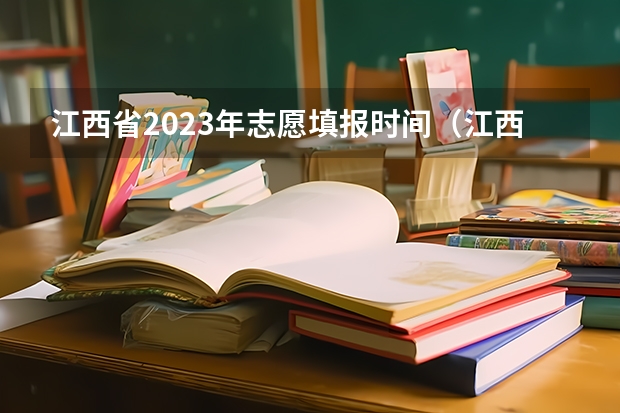 江西省2023年志愿填报时间（江西高考志愿填报时间和截止时间）