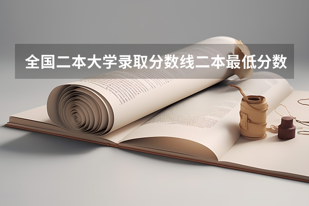 全国二本大学录取分数线二本最低分数线（多省含文理科） 各大学录取分数线一览表