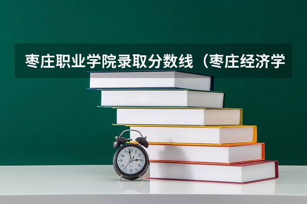 枣庄职业学院录取分数线（枣庄经济学校分数线）