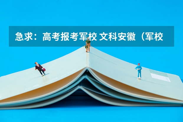 急求：高考报考军校 文科安徽（军校在安徽省录取分数线）