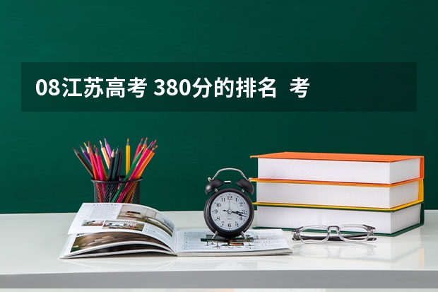 08江苏高考 380分的排名  考380的能来说一下吗