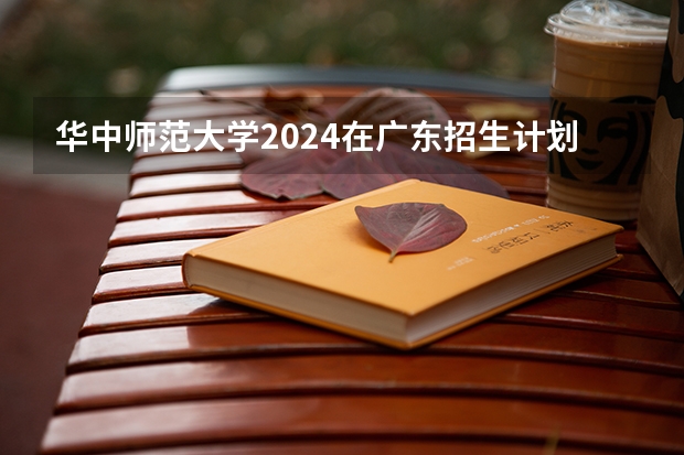 华中师范大学2024在广东招生计划